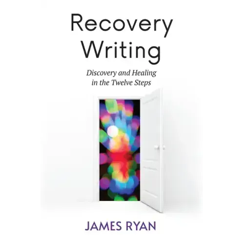 Recovery Writing: Discovery and Healing in the Twelve Steps