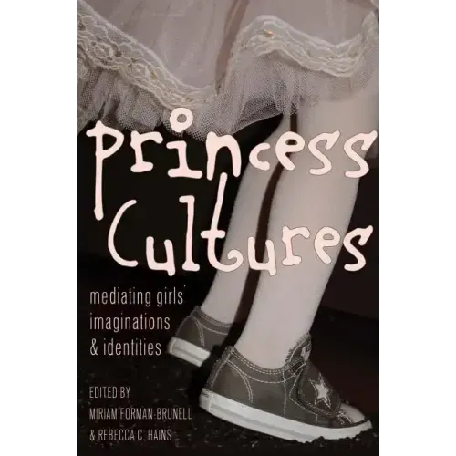 Princess Cultures: Mediating Girls' Imaginations and Identities