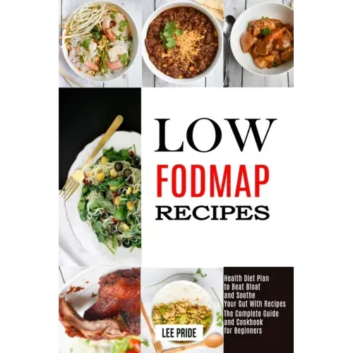 Low Fodmap Recipes: The Complete Guide and Cookbook for Beginners (Health Diet Plan to Beat Bloat and Soothe Your Gut With Recipes)