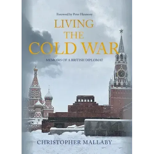 Living the Cold War: Memoirs of a British Diplomat