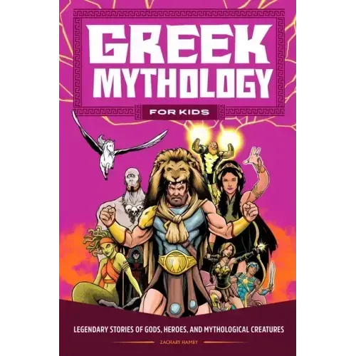 Greek Mythology for Kids: Legendary Stories of Gods, Heroes, and Mythological Creatures