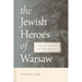 The Jewish Heroes of Warsaw: The Afterlife of the Revolt