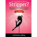 So You Want to Be a Stripper?: The Comprehensive Guide to Go from Girl-Next-Door to Pole Dancing Diva Second Edition