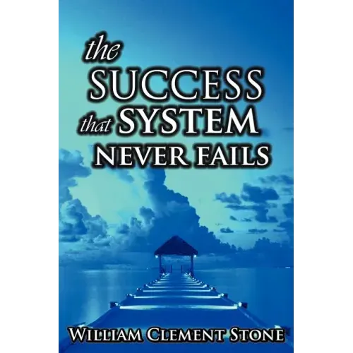 The Success System That Never Fails: The Science of Success Principles