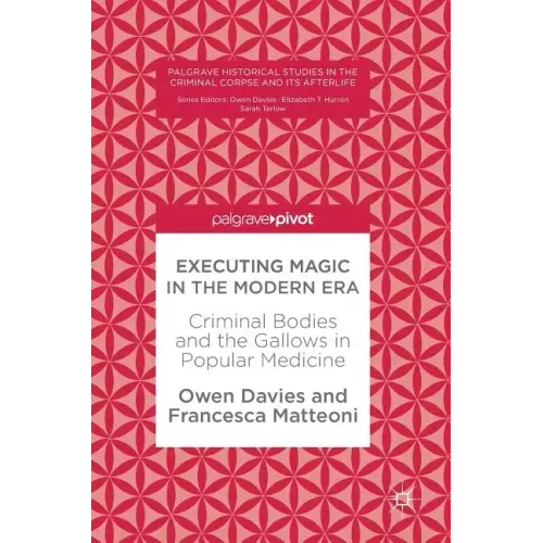 Executing Magic in the Modern Era: Criminal Bodies and the Gallows in Popular Medicine