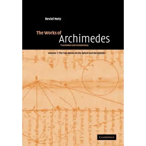 The Works of Archimedes: Volume 1, the Two Books on the Sphere and the Cylinder: Translation and Commentary