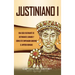 Justiniano I: Una Guía Fascinante de Justiniano el Grande y Cómo este Emperador Gobernó el Imperio Romano