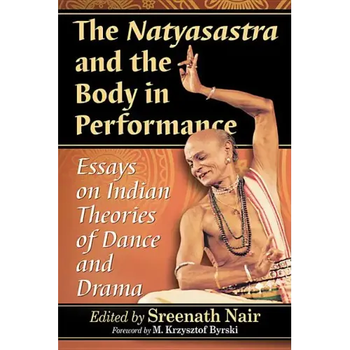 The Natyasastra and the Body in Performance: Essays on Indian Theories of Dance and Drama