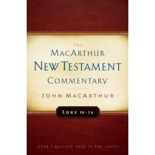 Luke 18-24 MacArthur New Testament Commentary: Volume 10
