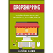 Dropshipping: Six-Figure Dropshipping Blueprint: Step by Step Guide to Private Label, Retail Arbitrage, Amazon FBA, Shopify