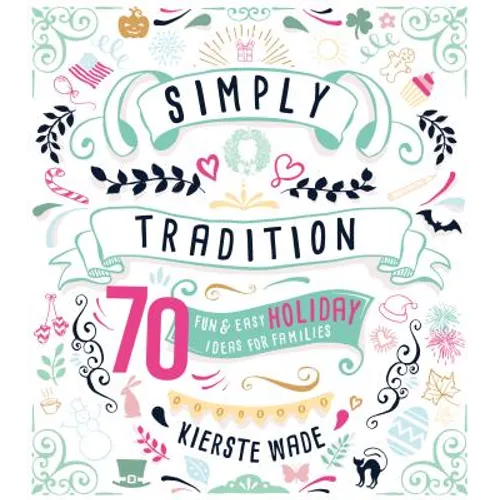 Simply Tradition: 70 Fun and Easy Holiday Ideas for Families