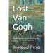 Lost Van Gogh: The lost, the rare, the stolen, the obscure, the destroyed, the beautiful. Beautifully Illustrated.