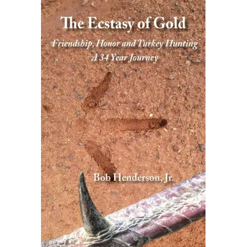 The Ecstasy of Gold: Friendship, Honor and Turkey Hunting, A 34 Year Journey