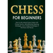 Chess for Beginners: How to Win Almost Every Game with Proven Tactics, Mind-Blowing Opening Strategies, and a Deep Knowledge of the Rules and Pieces