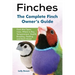 Finches: Finch Bird Types, Care, Where to Buy, Temperament, Health, Breeding, Feeding, and Much More! The Complete Finch Owner's Guide
