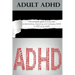 Adult ADHD: The Complete Guide to Living with, Understanding, Improving, and Managing ADHD or ADD as an Adult!