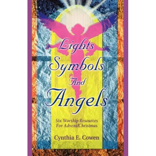 Lights, Symbols And Angels!: Six Worship Resources For Advent/Christmas