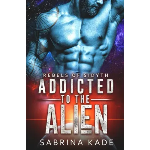 Addicted to the Alien: A Sci-Fi Alien Romance