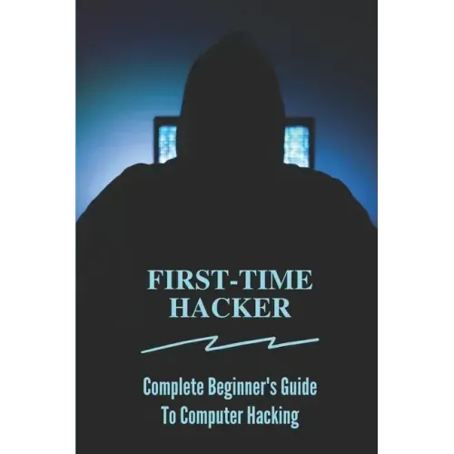 First-time Hacker: Complete Beginner's Guide To Computer Hacking: Hacking For Dummies