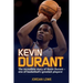 Kevin Durant: The Incredible Story of Kevin Durant - One of Basketball's Greatest Players