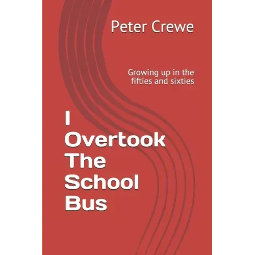 I Overtook The School Bus: Growing up in the fifties and sixties