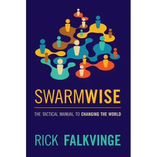 Swarmwise: The Tactical Manual to Changing the World