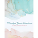 Manifest Your Intentions: Exercises and Tools to Attract Your Best Life