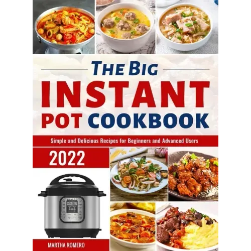 The Big Instant Pot Cookbook: Simple and Delicious Recipes for Beginners and Advanced Users