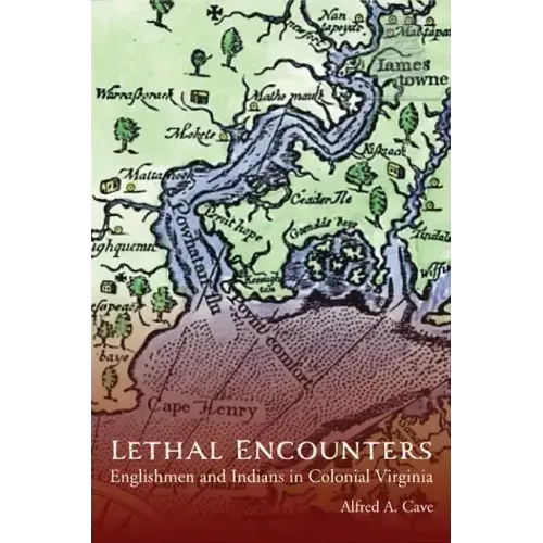 Lethal Encounters: Englishmen and Indians in Colonial Virginia