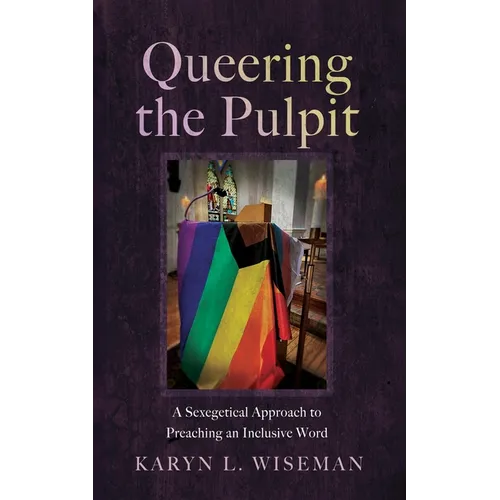Queering the Pulpit: A Sexegetical Approach to Preaching an Inclusive Word