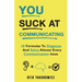 You Suck At Communicating: 10 Formulas to Diagnose and Solve Almost Every Communication Issue