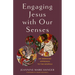 Engaging Jesus with Our Senses: An Embodied Approach to the Gospels