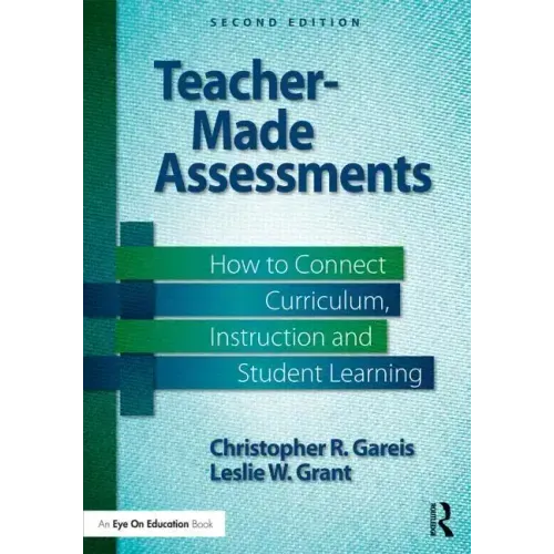 Teacher-Made Assessments: How to Connect Curriculum, Instruction, and Student Learning