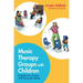 Music Therapy Groups with Children: Activities for Groups with Particular Needs
