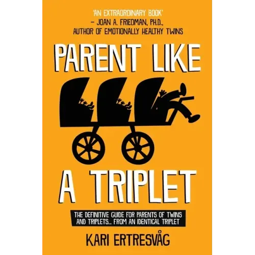 Parent like a Triplet: The Definitive Guide for Parents of Twins and Triplets...from an Identical Triplet