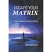 Escape Your Matrix: How To Master The Game Of Life