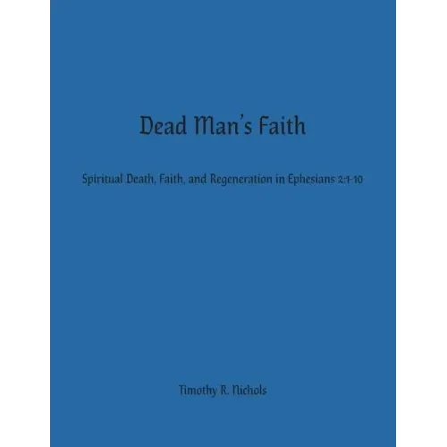 Dead Man's Faith: Spiritual Death, Faith, and Regeneration in Ephesians 2:1-10