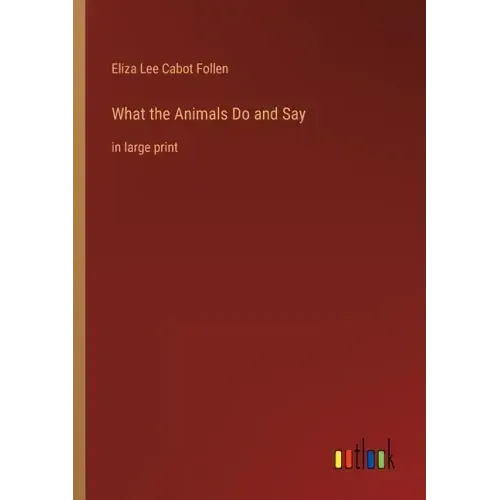 What the Animals Do and Say: in large print