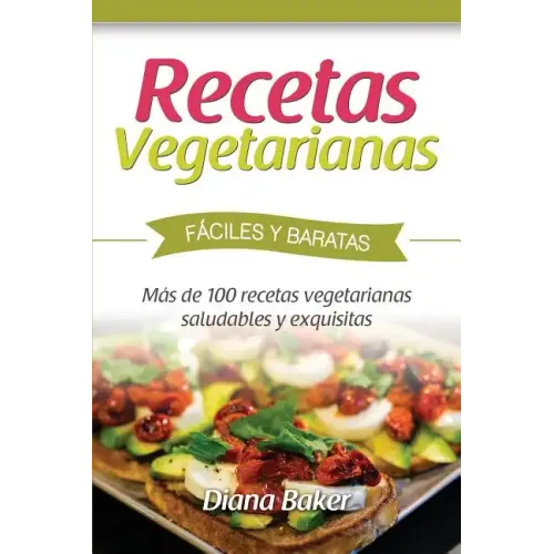 Recetas Vegetarianas Fáciles y Económicas: Más de 120 recetas vegetarianas saludables y exquisitas