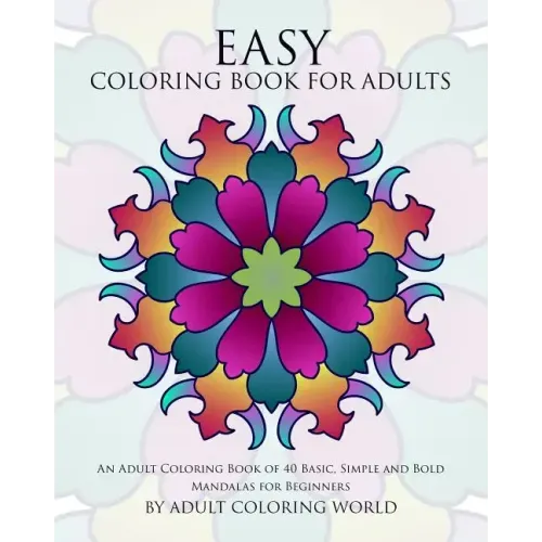 Easy Coloring Book For Adults: An Adult Coloring Book of 40 Basic, Simple and Bold Mandalas for Beginners