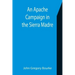 An Apache Campaign in the Sierra Madre; An Account of the Expedition in Pursuit of the Hostile Chiricahua Apaches in the Spring of 1883