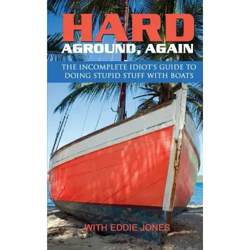 Hard Aground, Again: The Incomplete Idiot's Guide to Doing Stupid Stuff With Boats