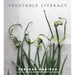 Vegetable Literacy: Cooking and Gardening with Twelve Families from the Edible Plant Kingdom, with Over 300 Deliciously Simple Recipes [A Cookbook]