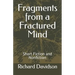 Fragments from a Fractured Mind: Short Fiction and Nonfiction
