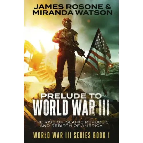 Prelude to World War III: The Rise of the Islamic Republic and the Rebirth of America