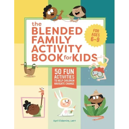 The Blended Family Activity Book for Kids: 50 Fun Activities to Help Children Navigate Change
