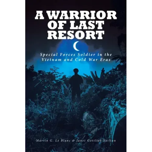 A Warrior of Last Resort: Special Forces Soldier in the Vietnam and Cold War Eras