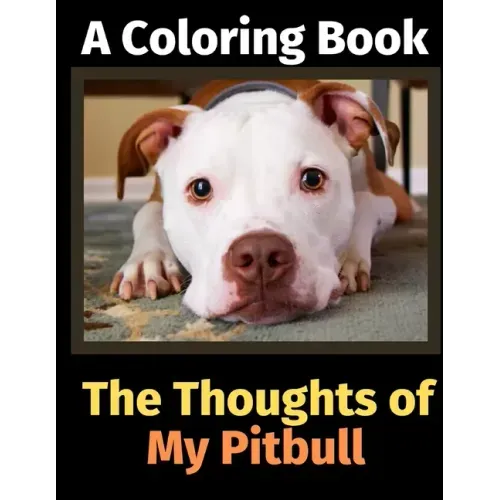The Thoughts of My Pitbull: A Coloring Book