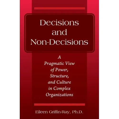 Decisions and Non-Decisions: A Pragmatic View of Power, Structure, and Culture in Complex Organizations