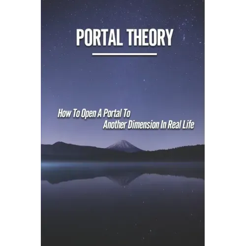 Portal Theory: How To Open A Portal To Another Dimension In Real Life: Open A Portal To A Fictional World